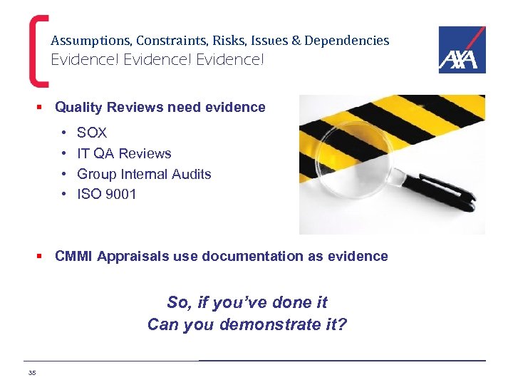 Assumptions, Constraints, Risks, Issues & Dependencies Evidence! § Quality Reviews need evidence • •