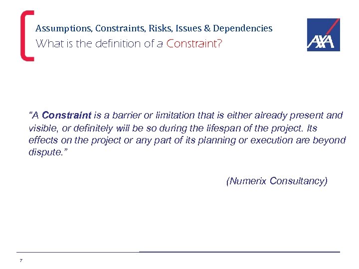 Assumptions, Constraints, Risks, Issues & Dependencies What is the definition of a Constraint? “A