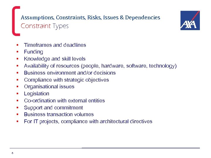 Assumptions, Constraints, Risks, Issues & Dependencies Constraint Types § § § 8 Timeframes and