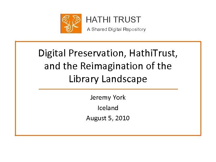 HATHI TRUST A Shared Digital Repository Digital Preservation, Hathi. Trust, and the Reimagination of