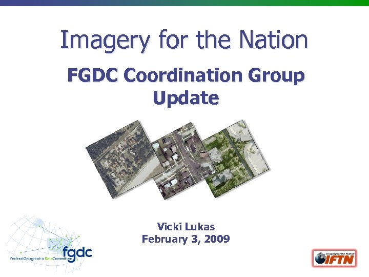 Imagery for the Nation FGDC Coordination Group Update Vicki Lukas February 3, 2009 
