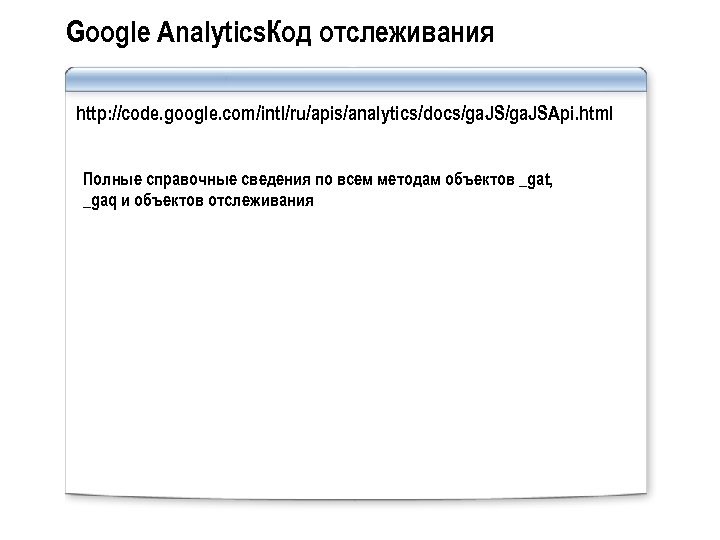 Google Analytics. Код отслеживания http: //code. google. com/intl/ru/apis/analytics/docs/ga. JSApi. html Полные справочные сведения по