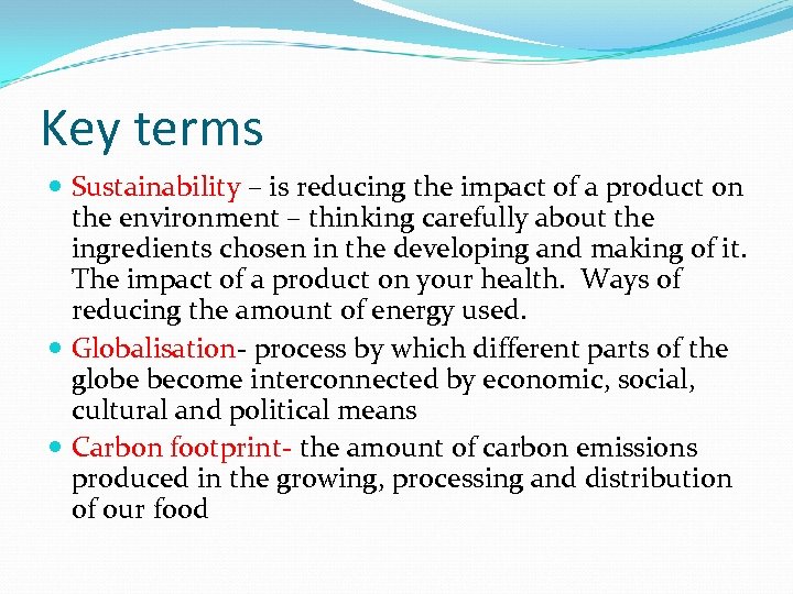 Key terms Sustainability – is reducing the impact of a product on the environment