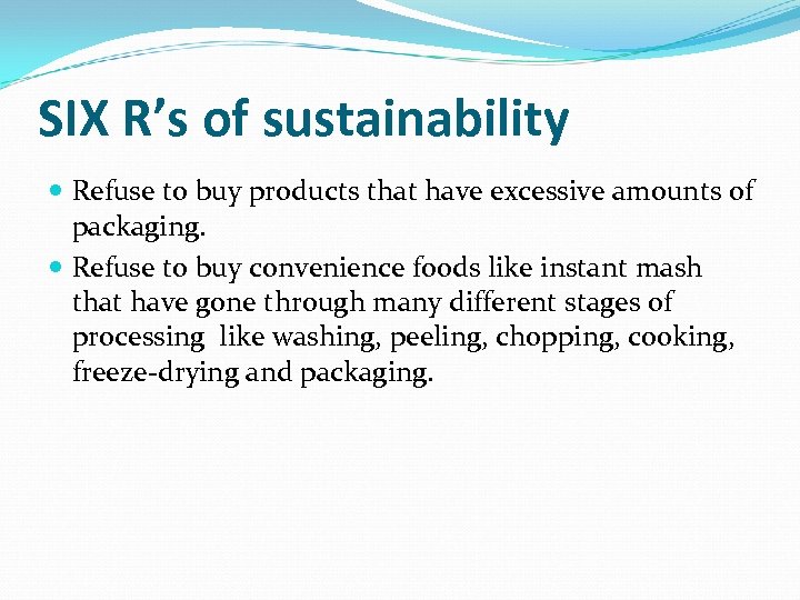 SIX R’s of sustainability Refuse to buy products that have excessive amounts of packaging.