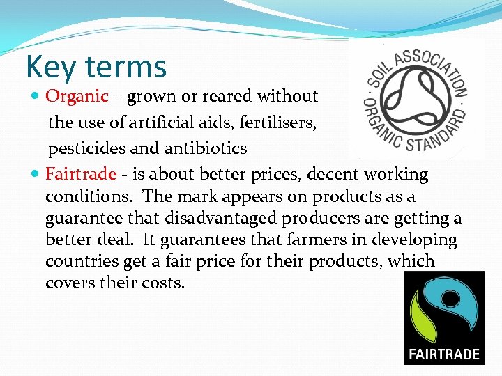 Key terms Organic – grown or reared without the use of artificial aids, fertilisers,