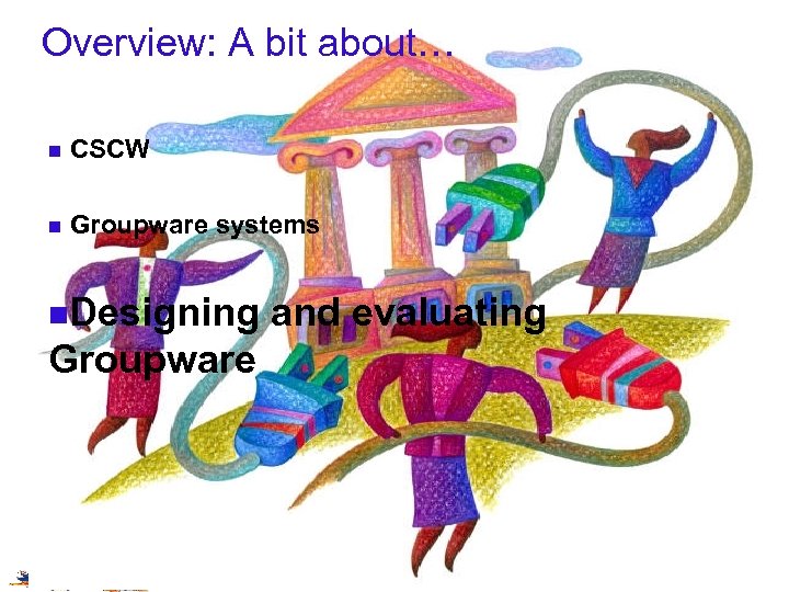 Overview: A bit about… n CSCW n Groupware systems n. Designing Groupware and evaluating