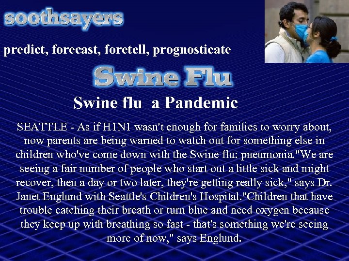 predict, forecast, foretell, prognosticate Swine flu a Pandemic SEATTLE - As if H 1