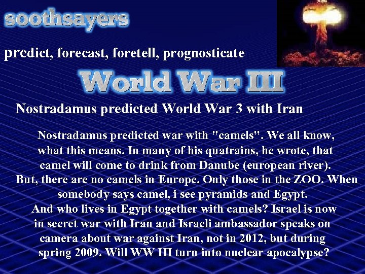 predict, forecast, foretell, prognosticate Nostradamus predicted World War 3 with Iran Nostradamus predicted war