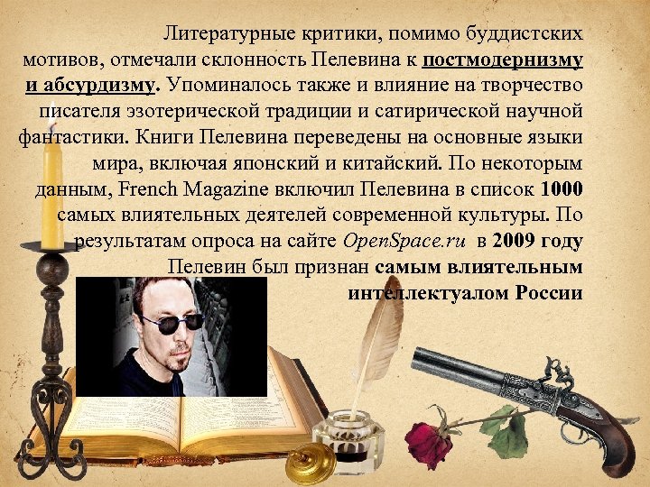 Литературные критики, помимо буддистских мотивов, отмечали склонность Пелевина к постмодернизму и абсурдизму. Упоминалось также