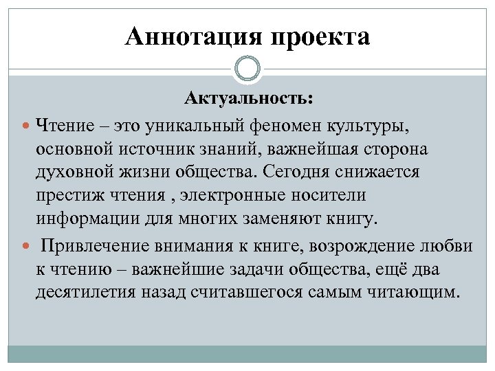 Аннотация проекта Актуальность: Чтение – это уникальный феномен культуры, основной источник знаний, важнейшая сторона