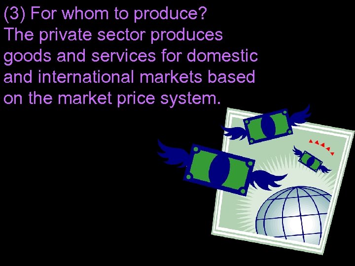 (3) For whom to produce? The private sector produces goods and services for domestic