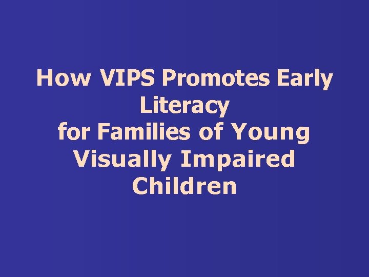 How VIPS Promotes Early Literacy for Families of Young Visually Impaired Children 