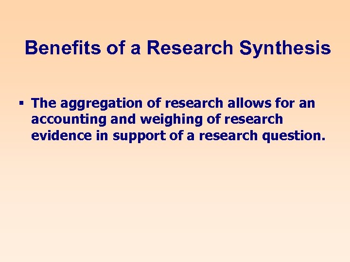 Benefits of a Research Synthesis § The aggregation of research allows for an accounting