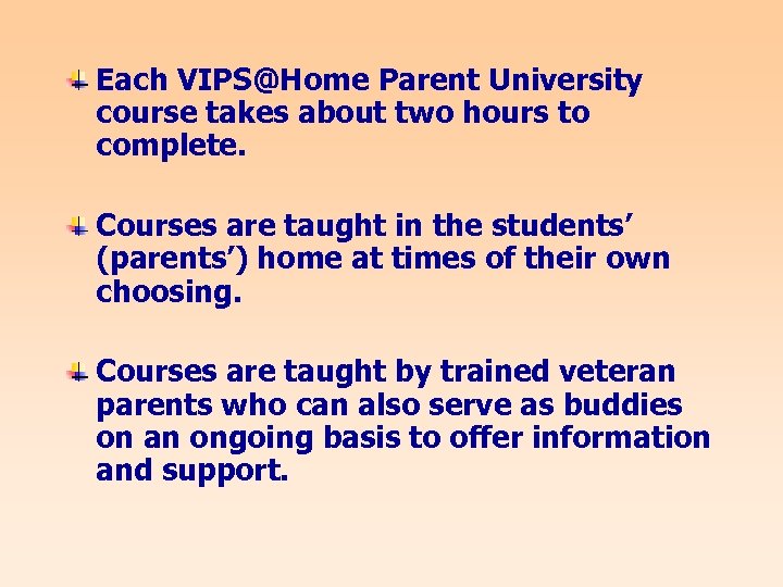 Each VIPS@Home Parent University course takes about two hours to complete. Courses are taught