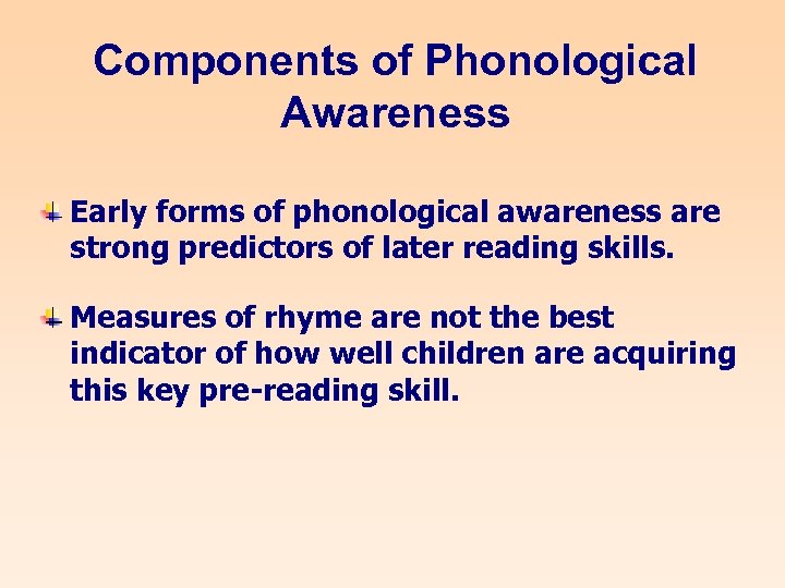 Components of Phonological Awareness Early forms of phonological awareness are strong predictors of later
