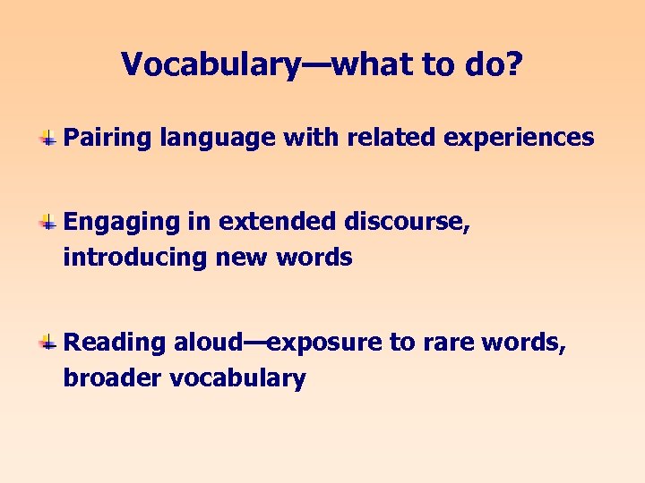 Vocabulary—what to do? Pairing language with related experiences Engaging in extended discourse, introducing new