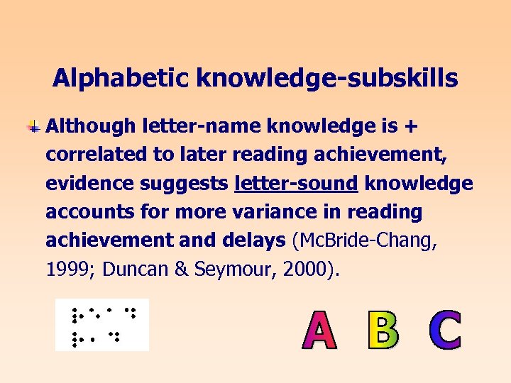 Alphabetic knowledge-subskills Although letter-name knowledge is + correlated to later reading achievement, evidence suggests