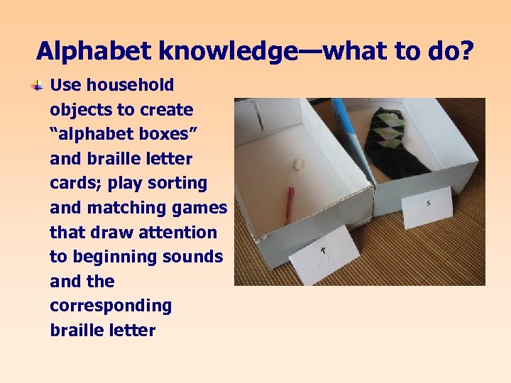 Alphabet knowledge—what to do? Use household objects to create “alphabet boxes” and braille letter