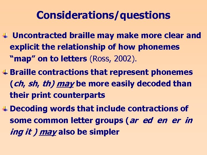 Considerations/questions Uncontracted braille may make more clear and explicit the relationship of how phonemes