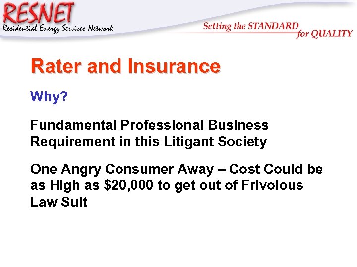 RESNET Rater and Insurance Why? Fundamental Professional Business Requirement in this Litigant Society One