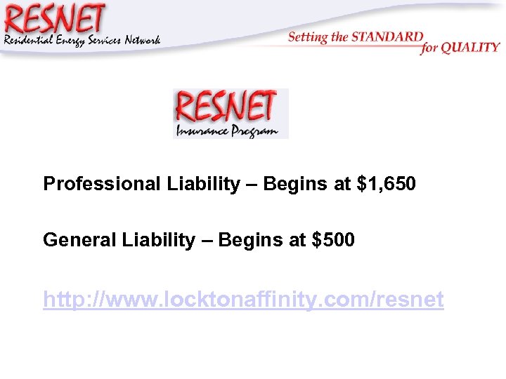 RESNET Professional Liability – Begins at $1, 650 General Liability – Begins at $500