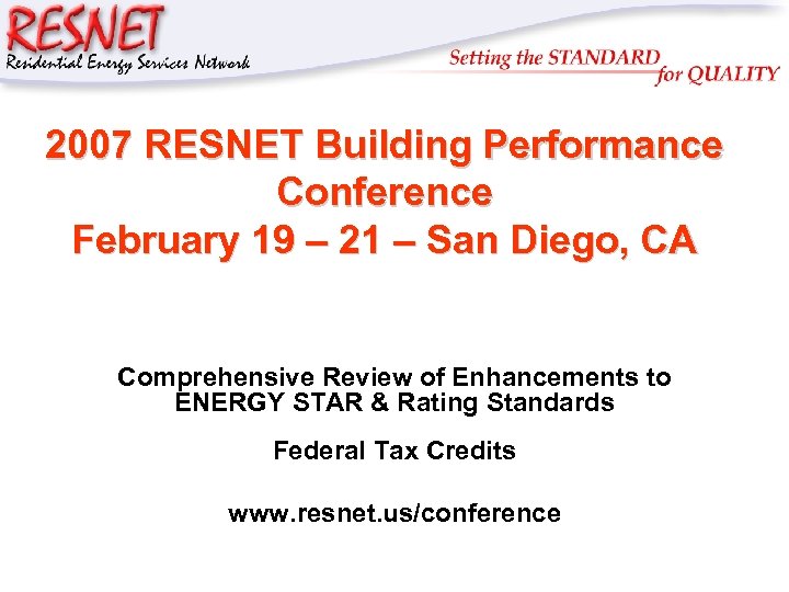 RESNET 2007 RESNET Building Performance Conference February 19 – 21 – San Diego, CA