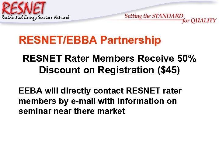 RESNET/EBBA Partnership RESNET Rater Members Receive 50% Discount on Registration ($45) EEBA will directly