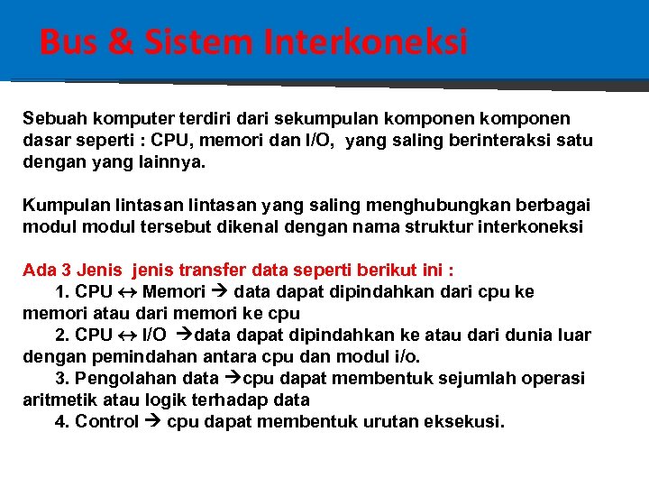 Bus & Sistem Interkoneksi Sebuah komputer terdiri dari sekumpulan komponen dasar seperti : CPU,