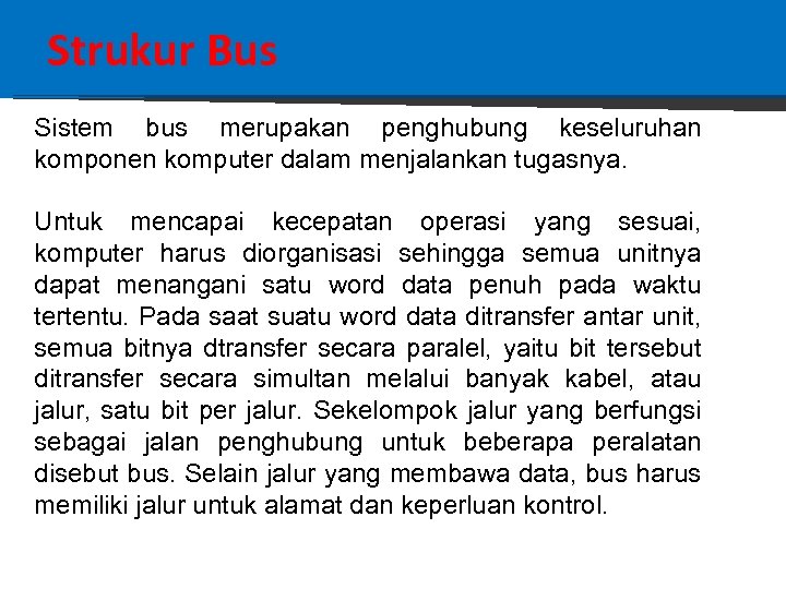 Strukur Bus Sistem bus merupakan penghubung keseluruhan komponen komputer dalam menjalankan tugasnya. Untuk mencapai