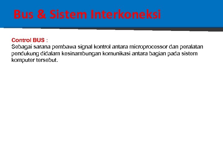 Bus & Sistem Interkoneksi Control BUS : Sebagai sarana pembawa signal kontrol antara microprocessor