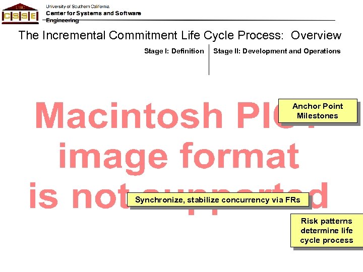 The Incremental Commitment Life Cycle Process: Overview Stage I: Definition Stage II: Development and