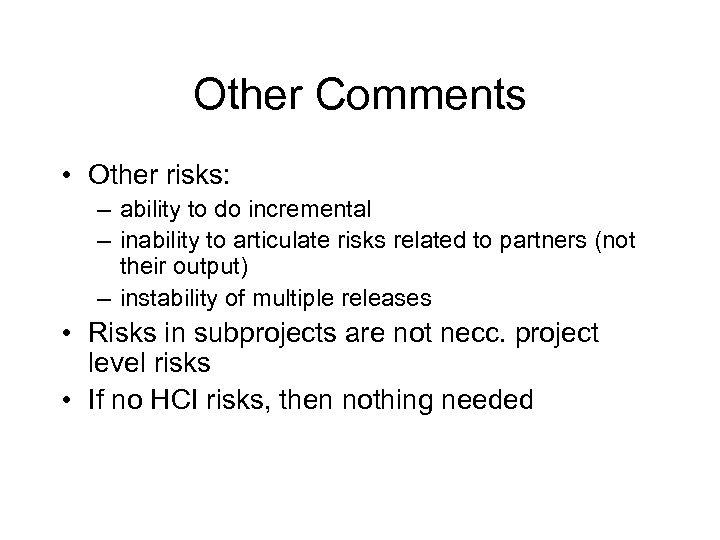 Other Comments • Other risks: – ability to do incremental – inability to articulate