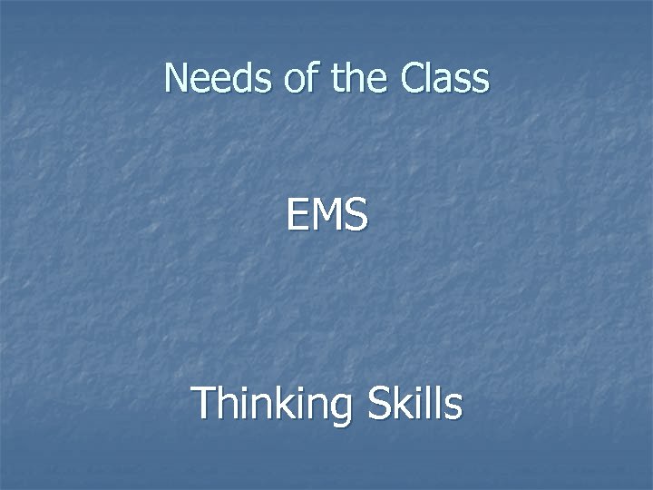 Needs of the Class EMS Thinking Skills 