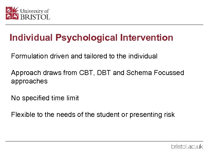 Individual Psychological Intervention Formulation driven and tailored to the individual Approach draws from CBT,