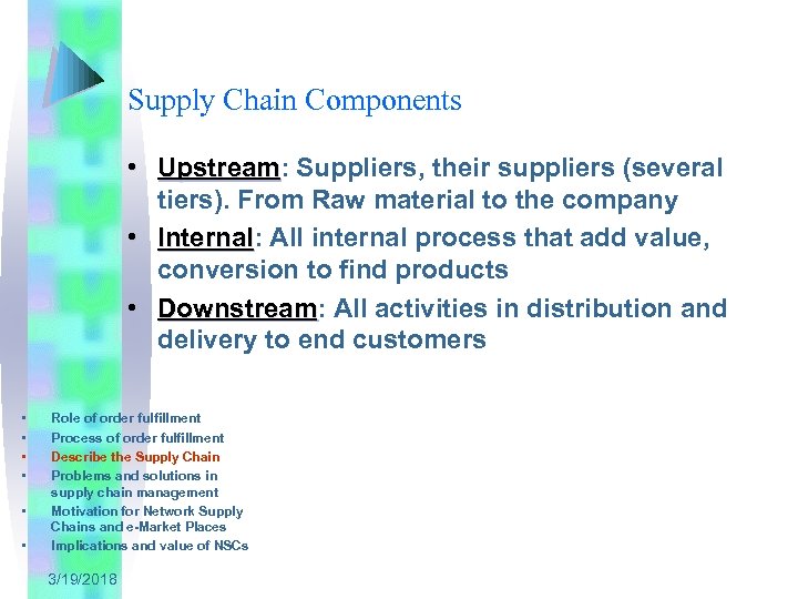Supply Chain Components • Upstream: Suppliers, their suppliers (several Upstream tiers). From Raw material