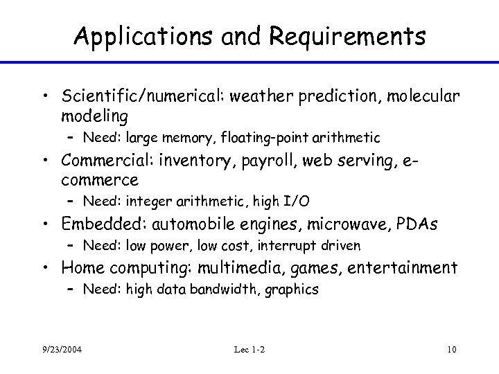 Applications and Requirements • Scientific/numerical: weather prediction, molecular modeling – Need: large memory, floating-point