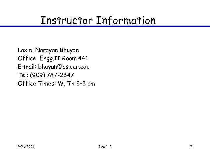 Instructor Information Laxmi Narayan Bhuyan Office: Engg. II Room 441 E-mail: bhuyan@cs. ucr. edu