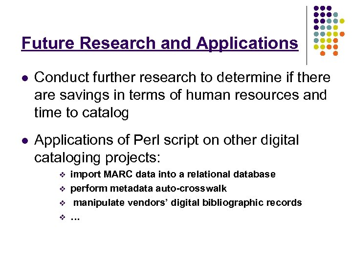 Future Research and Applications l Conduct further research to determine if there are savings