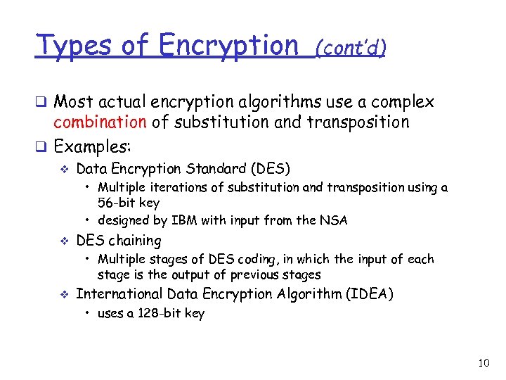 Types of Encryption (cont’d) q Most actual encryption algorithms use a complex combination of