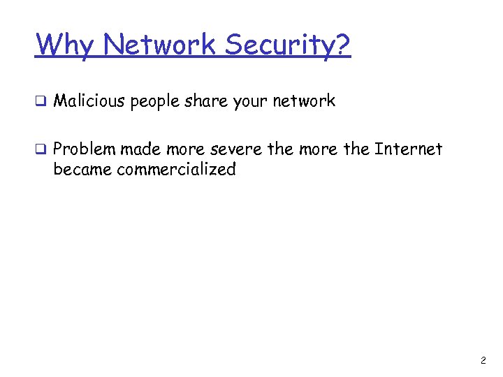 Why Network Security? q Malicious people share your network q Problem made more severe