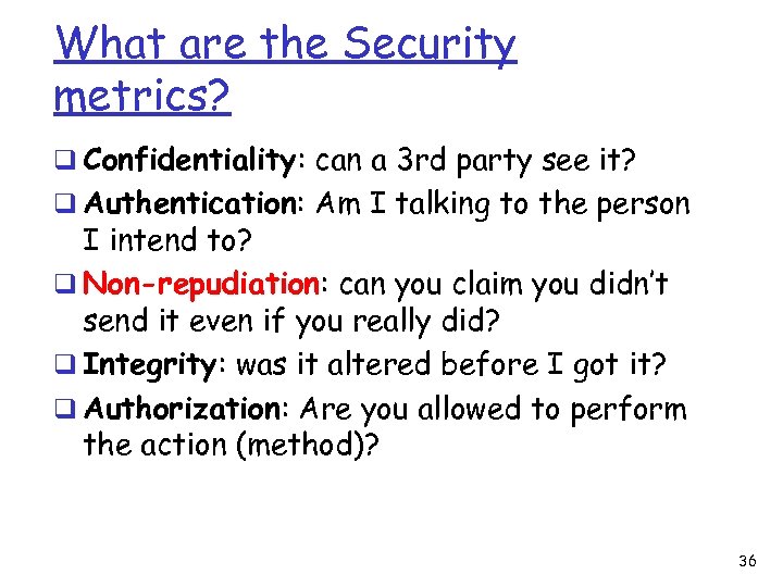 What are the Security metrics? q Confidentiality: can a 3 rd party see it?