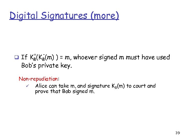 Digital Signatures (more) + - q If KB(KB(m) ) = m, whoever signed m