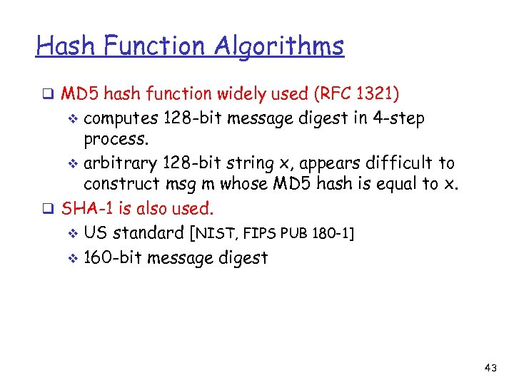 Hash Function Algorithms q MD 5 hash function widely used (RFC 1321) computes 128