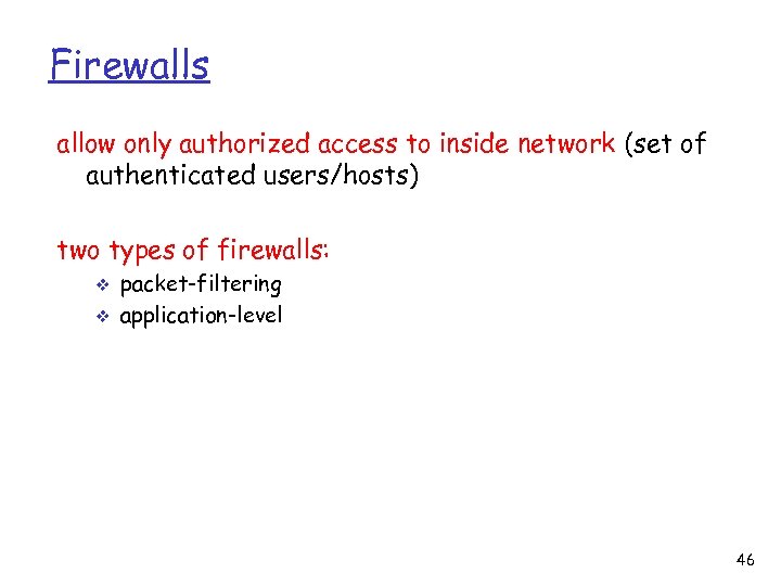 Firewalls allow only authorized access to inside network (set of authenticated users/hosts) two types