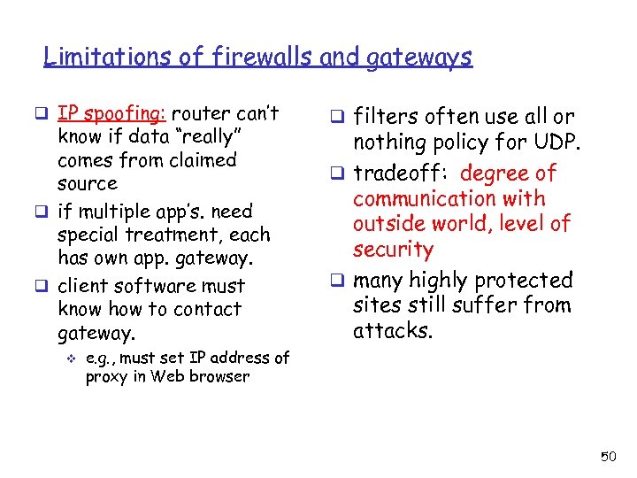 Limitations of firewalls and gateways q IP spoofing: router can’t know if data “really”