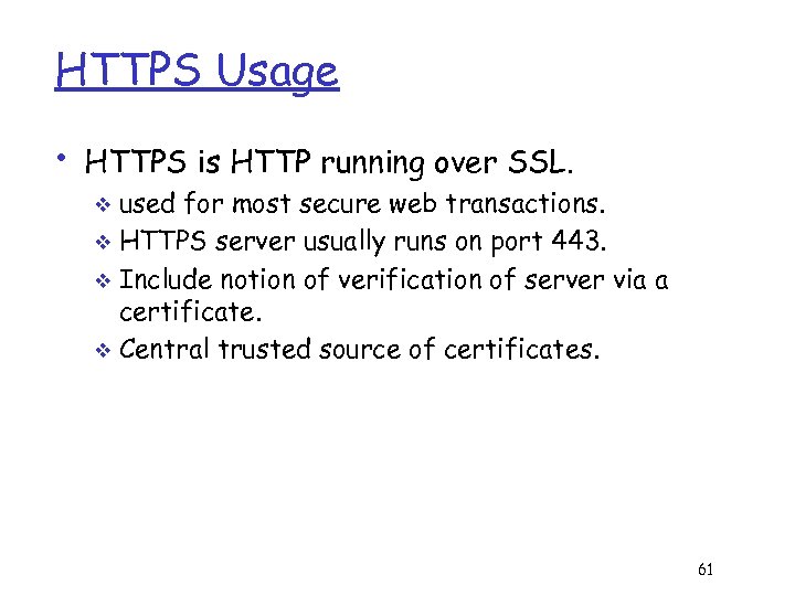 HTTPS Usage • HTTPS is HTTP running over SSL. used for most secure web