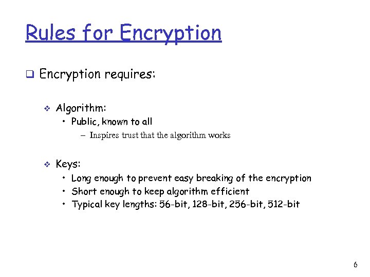 Rules for Encryption q Encryption requires: v Algorithm: • Public, known to all –