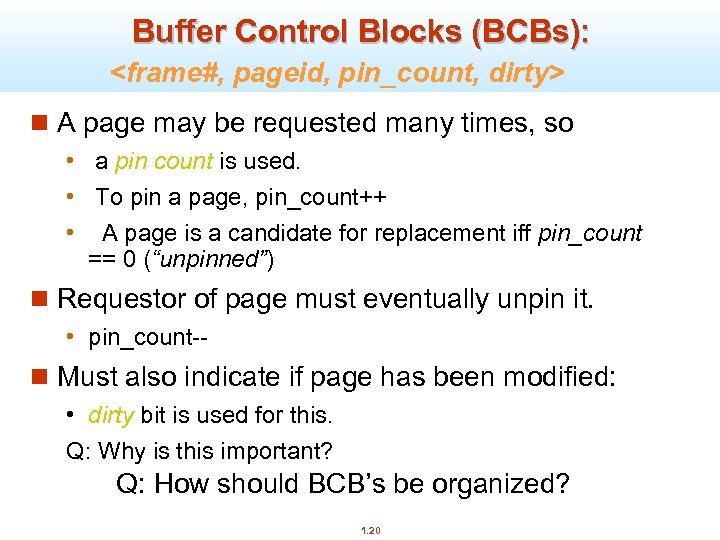 Buffer Control Blocks (BCBs): <frame#, pageid, pin_count, dirty> n A page may be requested
