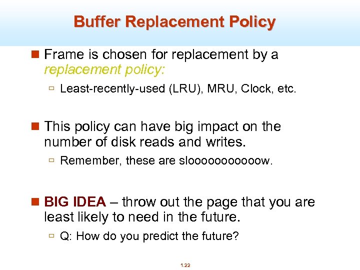 Buffer Replacement Policy n Frame is chosen for replacement by a replacement policy: ù