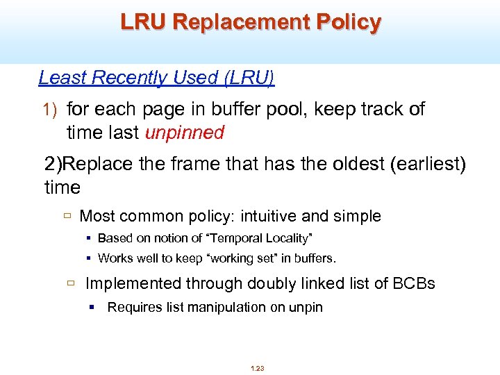 LRU Replacement Policy Least Recently Used (LRU) 1) for each page in buffer pool,